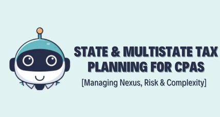 State & Multistate Tax Planning for CPAs -Managing Nexus, Risk & Complexity